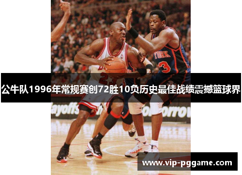 公牛队1996年常规赛创72胜10负历史最佳战绩震撼篮球界