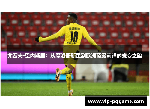 尤塞夫·恩内斯里：从摩洛哥新星到欧洲顶级前锋的蜕变之路