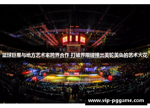 篮球巨星与地方艺术家跨界合作 打破界限碰撞出美轮美奂的艺术火花