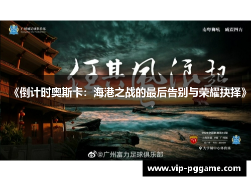 《倒计时奥斯卡：海港之战的最后告别与荣耀抉择》