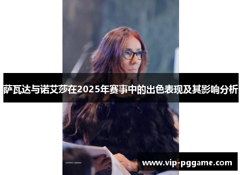 萨瓦达与诺艾莎在2025年赛事中的出色表现及其影响分析