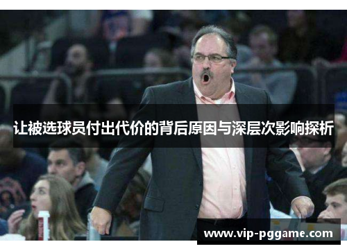 让被选球员付出代价的背后原因与深层次影响探析