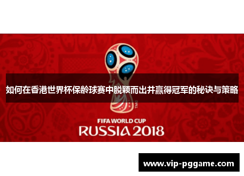 如何在香港世界杯保龄球赛中脱颖而出并赢得冠军的秘诀与策略