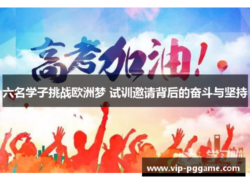 六名学子挑战欧洲梦 试训邀请背后的奋斗与坚持