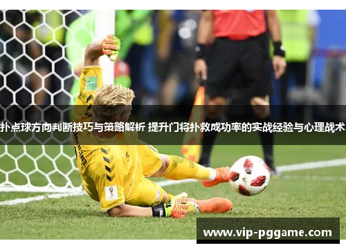 扑点球方向判断技巧与策略解析 提升门将扑救成功率的实战经验与心理战术
