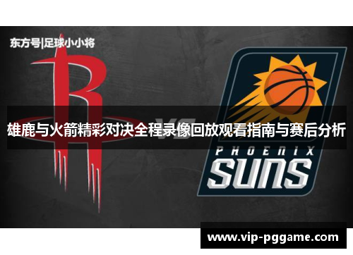 雄鹿与火箭精彩对决全程录像回放观看指南与赛后分析
