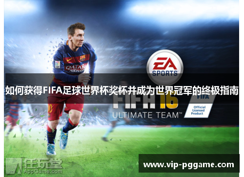 如何获得FIFA足球世界杯奖杯并成为世界冠军的终极指南