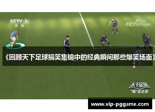 《回顾天下足球搞笑集锦中的经典瞬间那些爆笑场面》